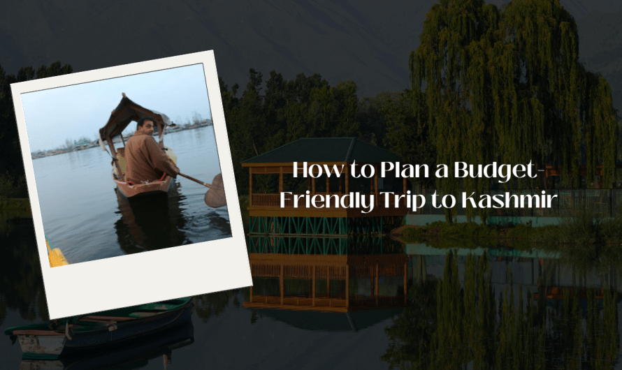 How to Plan a Budget-Friendly Trip to Kashmir